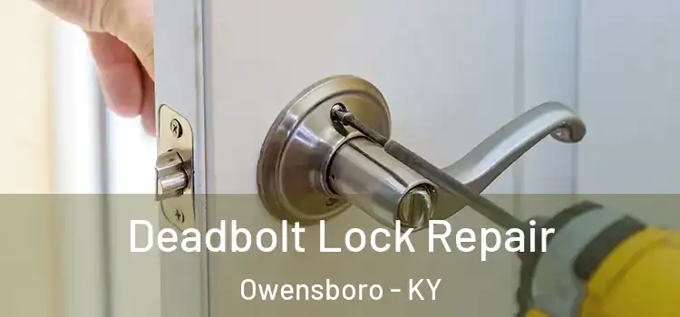 Deadbolt Lock Repair Owensboro - KY